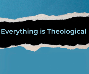 Everything is Theological-1-1